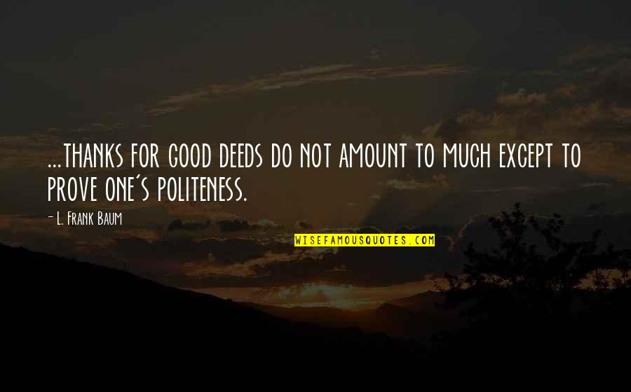 Batik Indonesia Quotes By L. Frank Baum: ...thanks for good deeds do not amount to