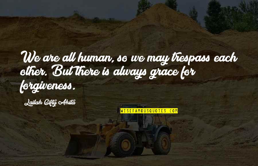 Batiment Moderne Quotes By Lailah Gifty Akita: We are all human, so we may trespass Batiment Moderne Quotes By Lailah Gifty Akita: We are all human, so we may trespass