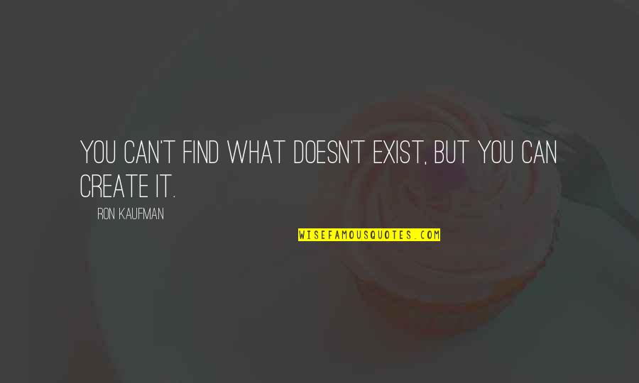 Batiments Quotes By Ron Kaufman: You can't find what doesn't exist, but you