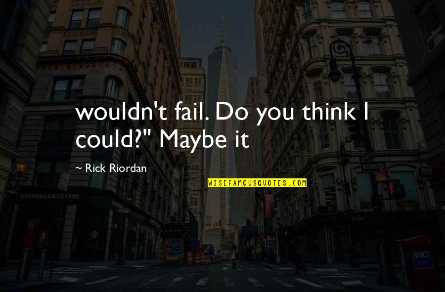Bating Quotes By Rick Riordan: wouldn't fail. Do you think I could?" Maybe Bating Quotes By Rick Riordan: wouldn't fail. Do you think I could?" Maybe