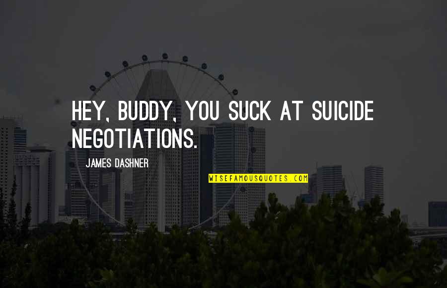 Batinkoff Winston Quotes By James Dashner: Hey, buddy, you suck at suicide negotiations. Batinkoff Winston Quotes By James Dashner: Hey, buddy, you suck at suicide negotiations.