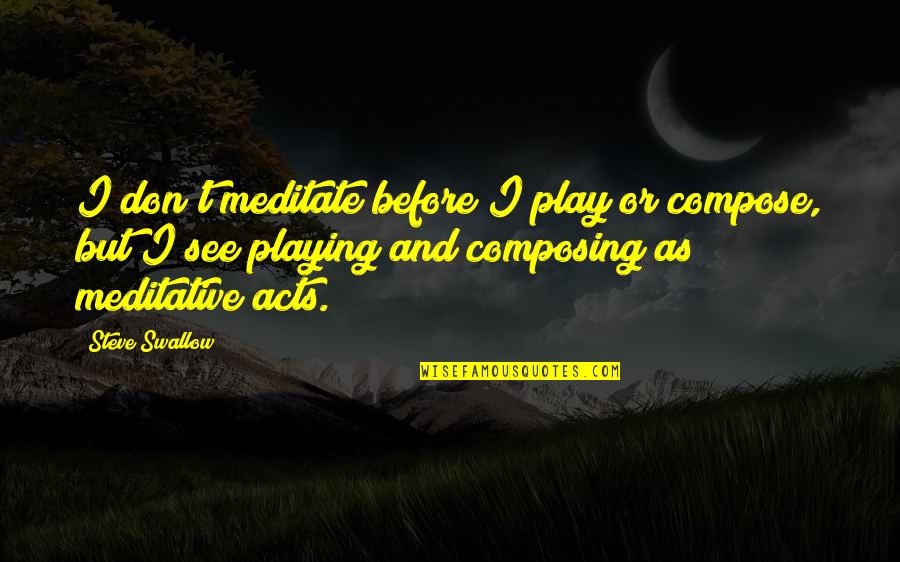 Batinkoff Winston Quotes By Steve Swallow: I don't meditate before I play or compose, Batinkoff Winston Quotes By Steve Swallow: I don't meditate before I play or compose,