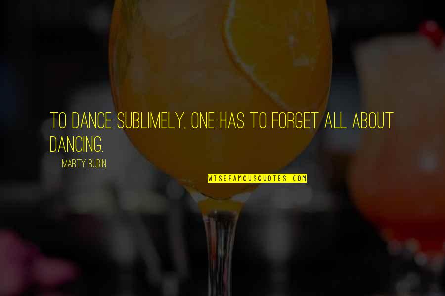 Batir Architecture Quotes By Marty Rubin: To dance sublimely, one has to forget all Batir Architecture Quotes By Marty Rubin: To dance sublimely, one has to forget all