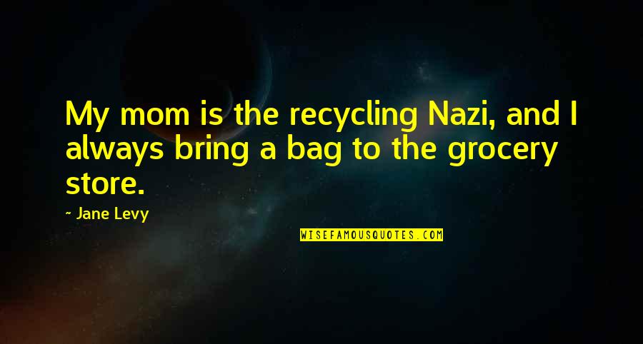 Batir En Quotes By Jane Levy: My mom is the recycling Nazi, and I