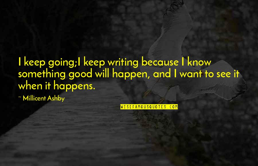 Batismo Nas Quotes By Millicent Ashby: I keep going;I keep writing because I know