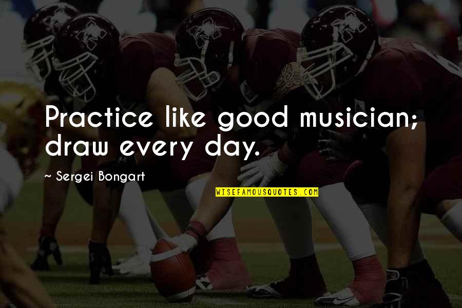Batizado Frases Quotes By Sergei Bongart: Practice like good musician; draw every day.