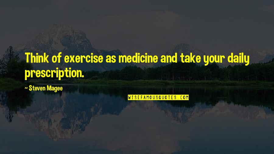 Batizado Frases Quotes By Steven Magee: Think of exercise as medicine and take your