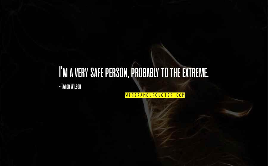 Batman Adam West Quotes By Taylor Wilson: I'm a very safe person, probably to the Batman Adam West Quotes By Taylor Wilson: I'm a very safe person, probably to the
