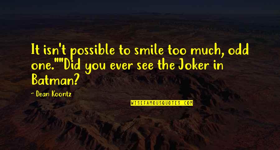 Batman And Joker Quotes By Dean Koontz: It isn't possible to smile too much, odd