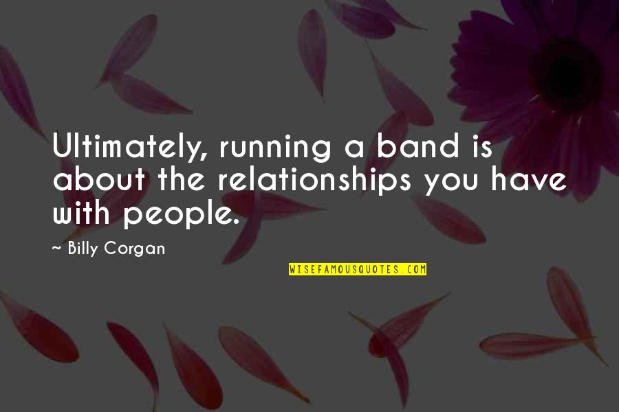 Batman And Robin 1997 Movie Quotes By Billy Corgan: Ultimately, running a band is about the relationships