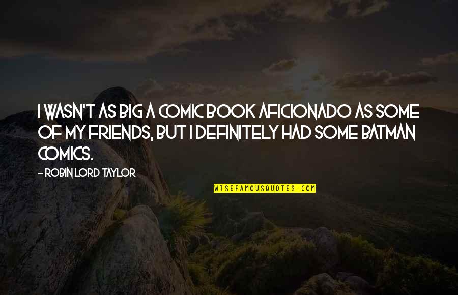 Batman And Robin Comic Book Quotes By Robin Lord Taylor: I wasn't as big a comic book aficionado