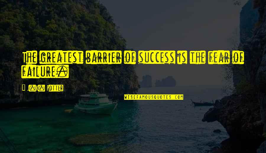 Batman And Robin Friendship Quotes By J.K. Potter: The greatest barrier of success is the fear Batman And Robin Friendship Quotes By J.K. Potter: The greatest barrier of success is the fear