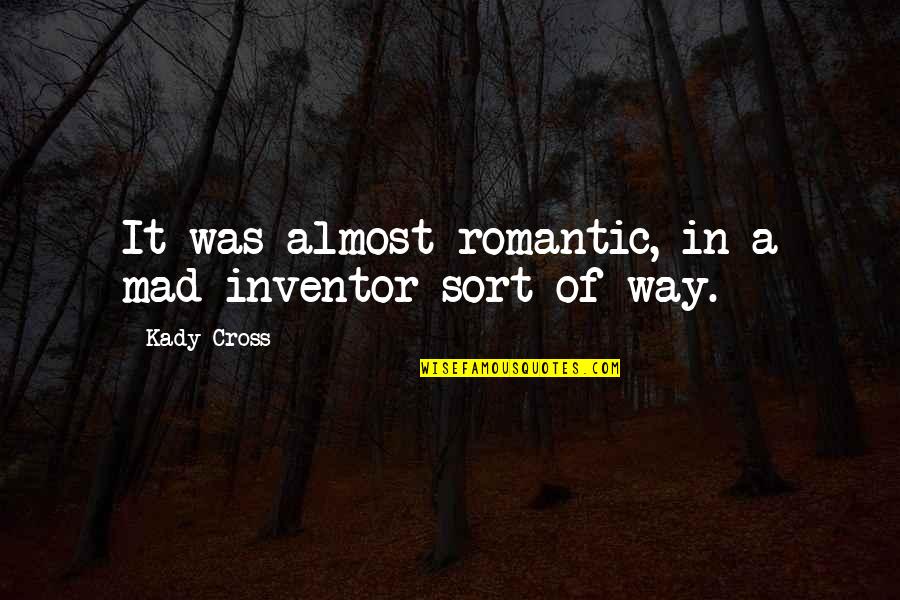 Batman And Robin Quotes By Kady Cross: It was almost romantic, in a mad-inventor sort