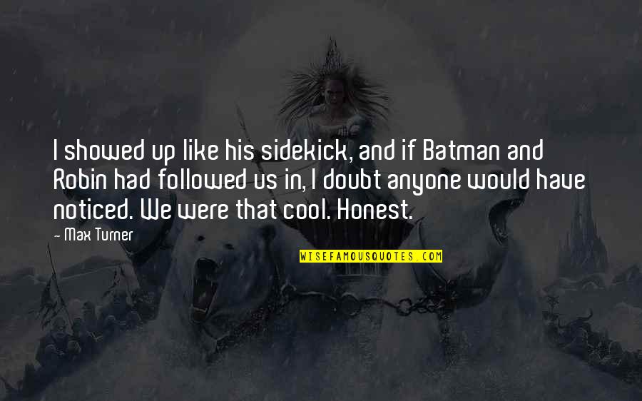 Batman And Robin Quotes By Max Turner: I showed up like his sidekick, and if