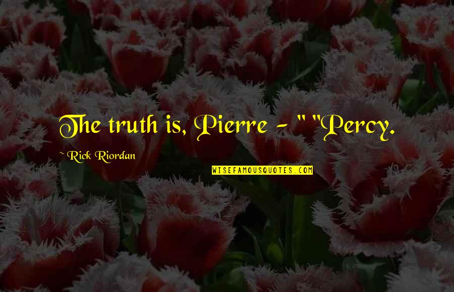 Batman Arkham Knight Quotes By Rick Riordan: The truth is, Pierre - " "Percy.