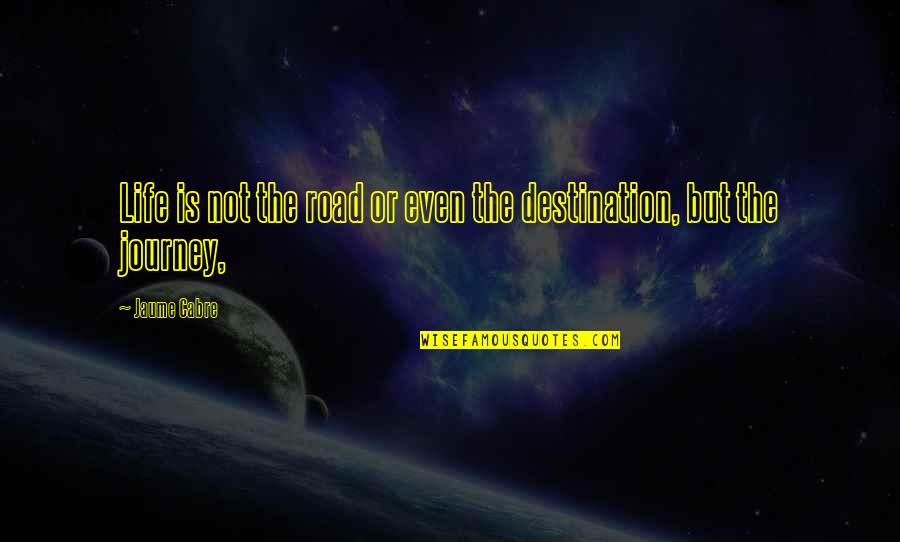Batman Arkham Origins Game Over Quotes By Jaume Cabre: Life is not the road or even the