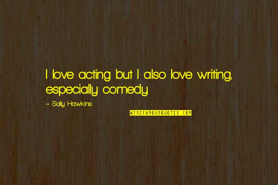 Batman Arkham Origins Game Over Quotes By Sally Hawkins: I love acting but I also love writing, Batman Arkham Origins Game Over Quotes By Sally Hawkins: I love acting but I also love writing,