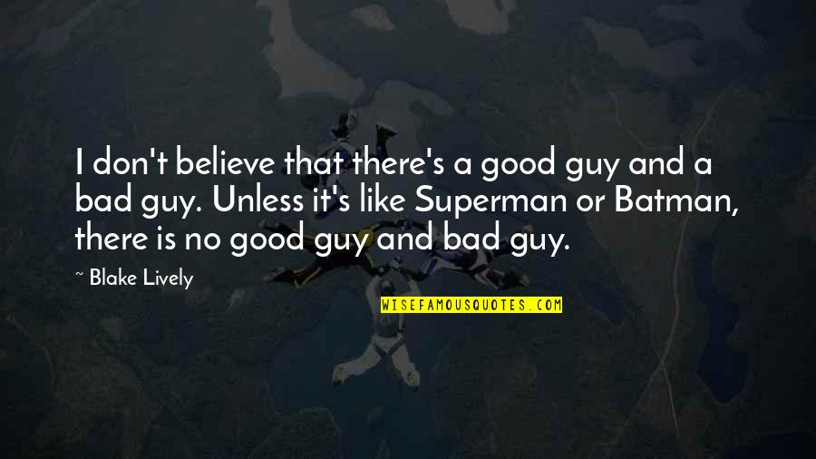 Batman Bad Guy Quotes By Blake Lively: I don't believe that there's a good guy