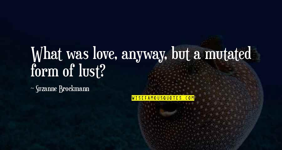 Batman Begins Dr Crane Quotes By Suzanne Brockmann: What was love, anyway, but a mutated form Batman Begins Dr Crane Quotes By Suzanne Brockmann: What was love, anyway, but a mutated form