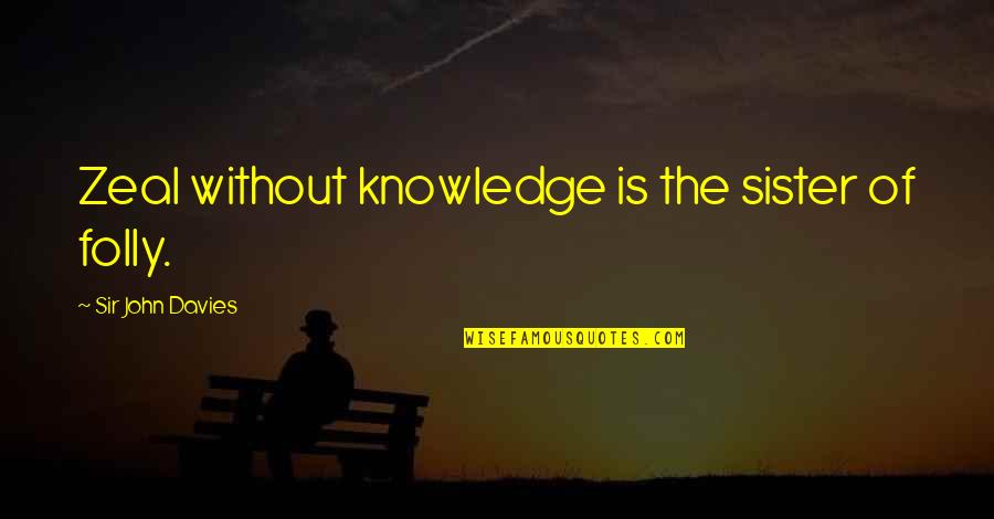 Batman Begins Liam Neeson Quotes By Sir John Davies: Zeal without knowledge is the sister of folly. Batman Begins Liam Neeson Quotes By Sir John Davies: Zeal without knowledge is the sister of folly.