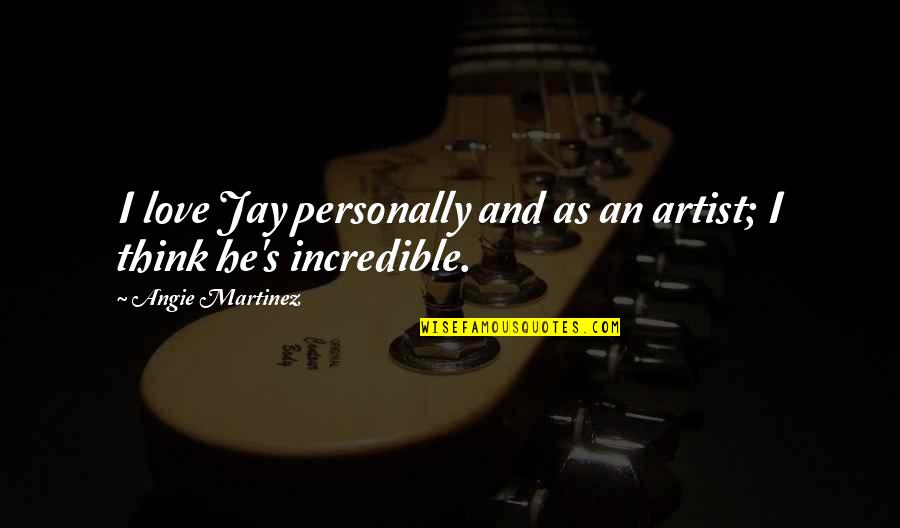 Batman Beyond Joker Quotes By Angie Martinez: I love Jay personally and as an artist; Batman Beyond Joker Quotes By Angie Martinez: I love Jay personally and as an artist;
