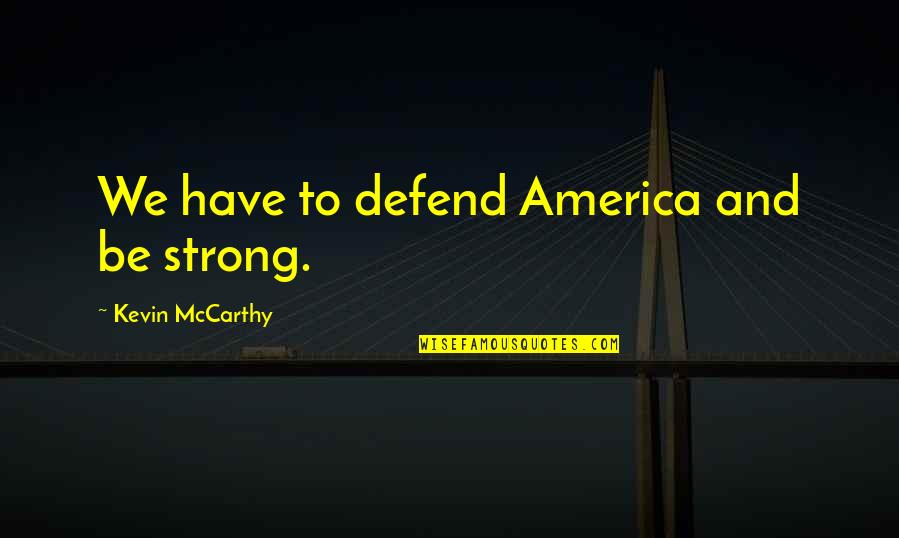 Batman Black Knight Quotes By Kevin McCarthy: We have to defend America and be strong.