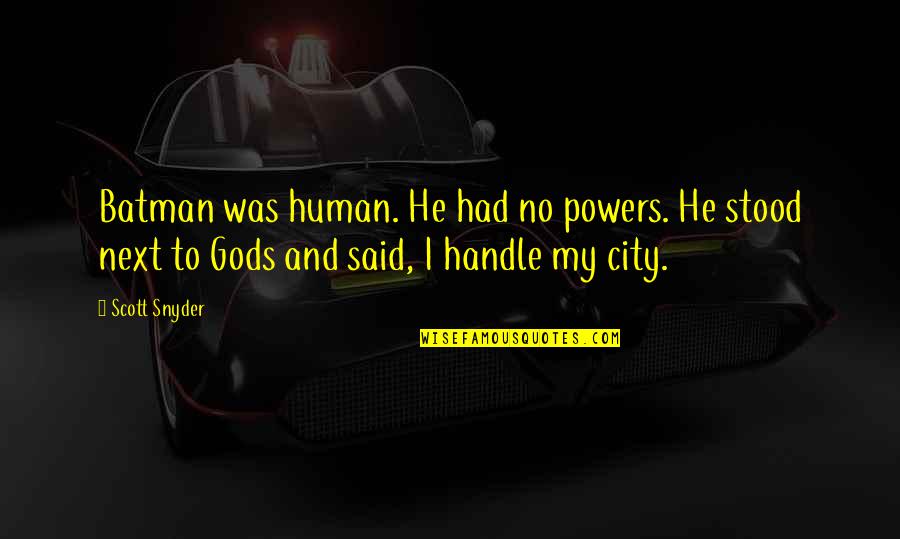 Batman City Quotes By Scott Snyder: Batman was human. He had no powers. He