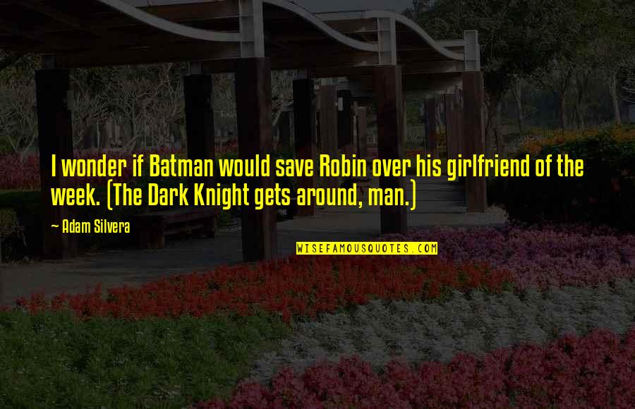 Batman Dark Knight Quotes By Adam Silvera: I wonder if Batman would save Robin over