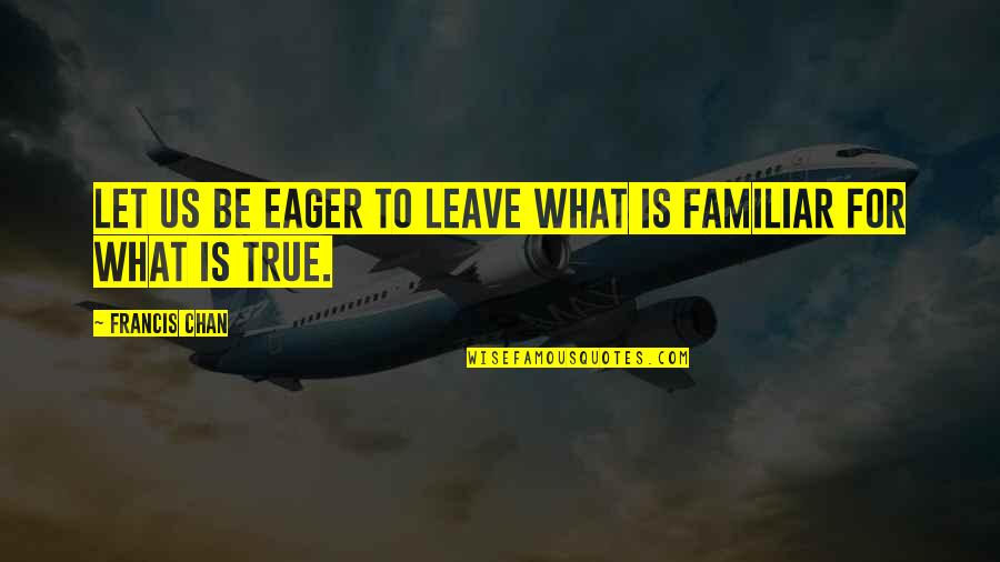 Batman Dark Knight Wiki Quotes By Francis Chan: Let us be eager to leave what is Batman Dark Knight Wiki Quotes By Francis Chan: Let us be eager to leave what is