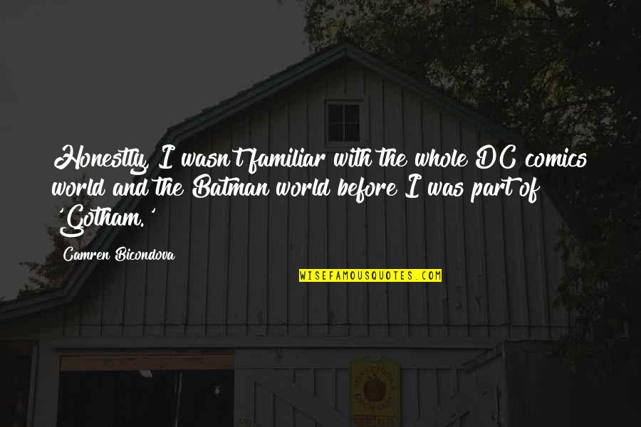 Batman Dc Comics Quotes By Camren Bicondova: Honestly, I wasn't familiar with the whole DC