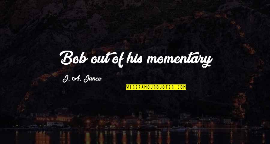 Batman Enigma Quotes By J. A. Jance: Bob out of his momentary