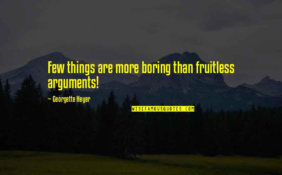 Batman Interrogation Quotes By Georgette Heyer: Few things are more boring than fruitless arguments!