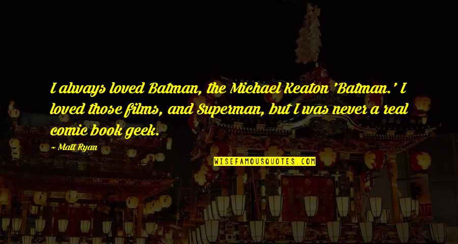 Batman Keaton Quotes By Matt Ryan: I always loved Batman, the Michael Keaton 'Batman.'