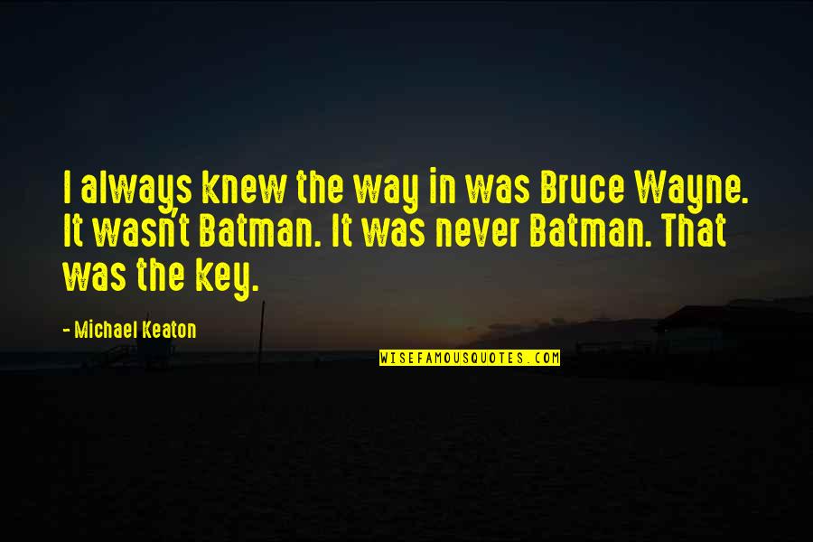 Batman Keaton Quotes By Michael Keaton: I always knew the way in was Bruce