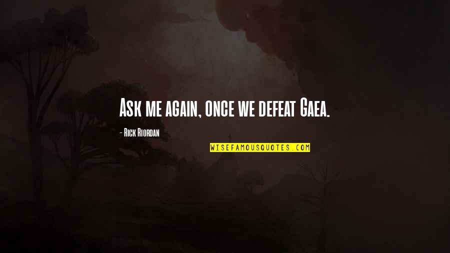 Batman King Tut Quotes By Rick Riordan: Ask me again, once we defeat Gaea.