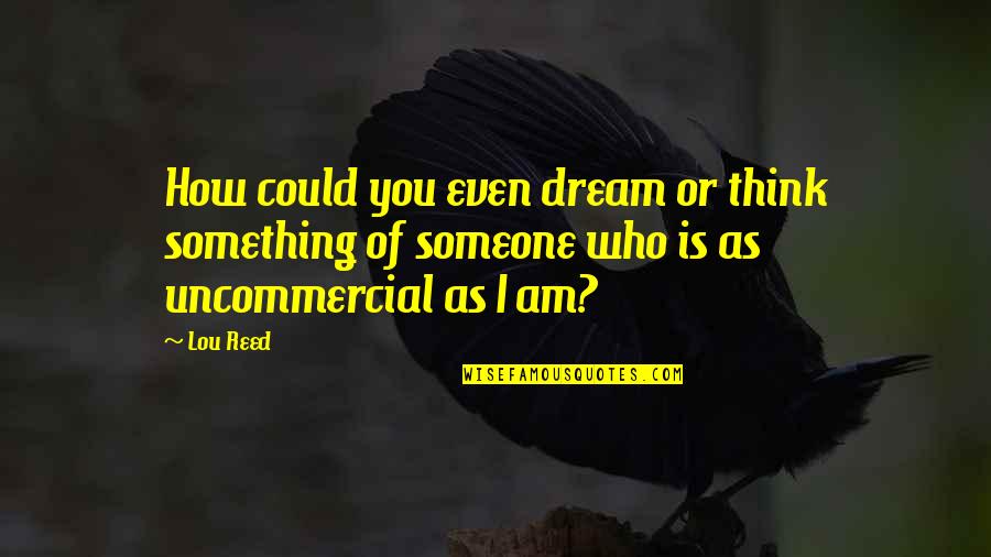Batman Mask Quotes By Lou Reed: How could you even dream or think something