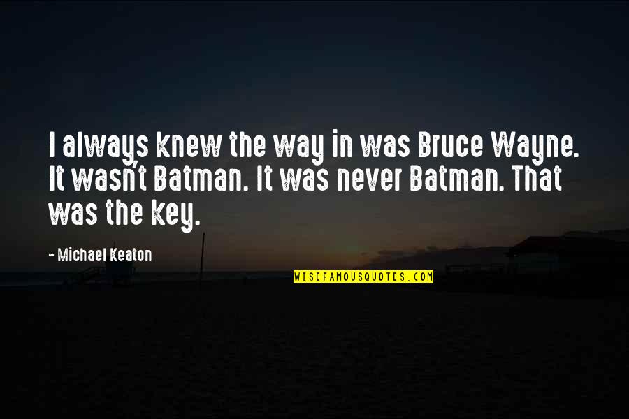 Batman Michael Keaton Quotes By Michael Keaton: I always knew the way in was Bruce