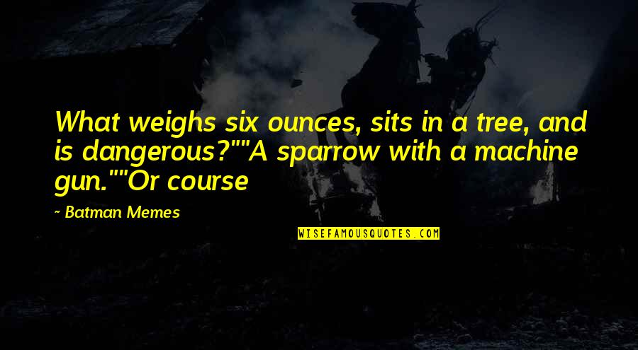 Batman Quotes By Batman Memes: What weighs six ounces, sits in a tree,