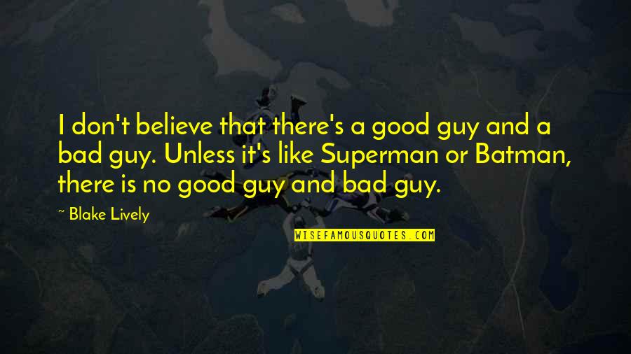 Batman Quotes By Blake Lively: I don't believe that there's a good guy