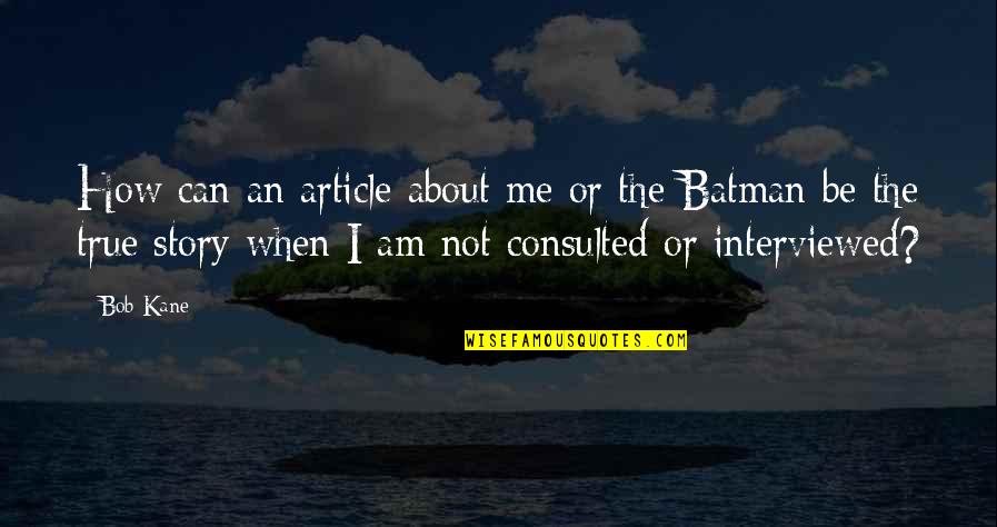 Batman Quotes By Bob Kane: How can an article about me or the