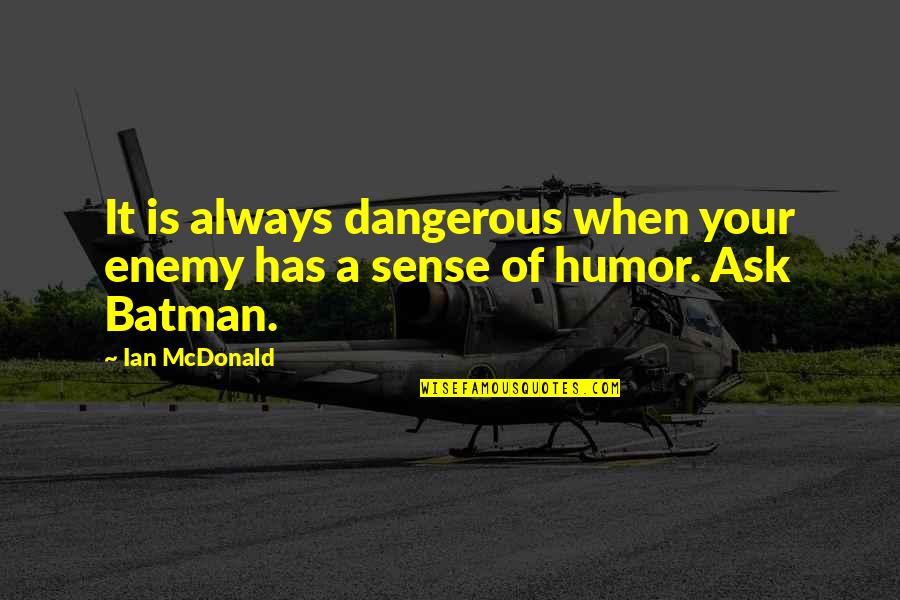 Batman Quotes By Ian McDonald: It is always dangerous when your enemy has