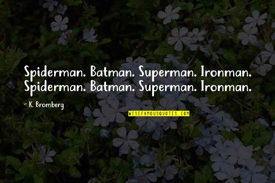 Batman Quotes By K. Bromberg: Spiderman. Batman. Superman. Ironman. Spiderman. Batman. Superman. Ironman.