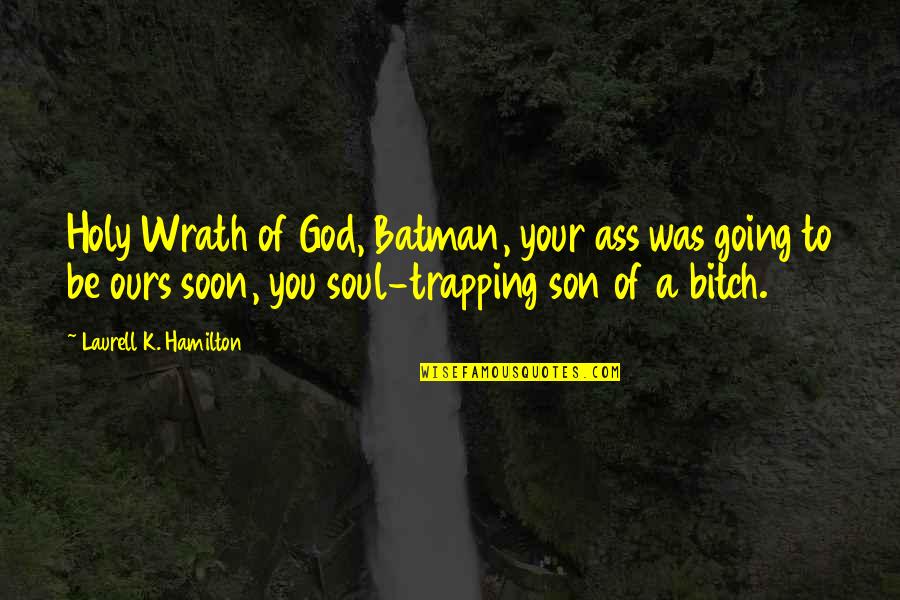 Batman Quotes By Laurell K. Hamilton: Holy Wrath of God, Batman, your ass was
