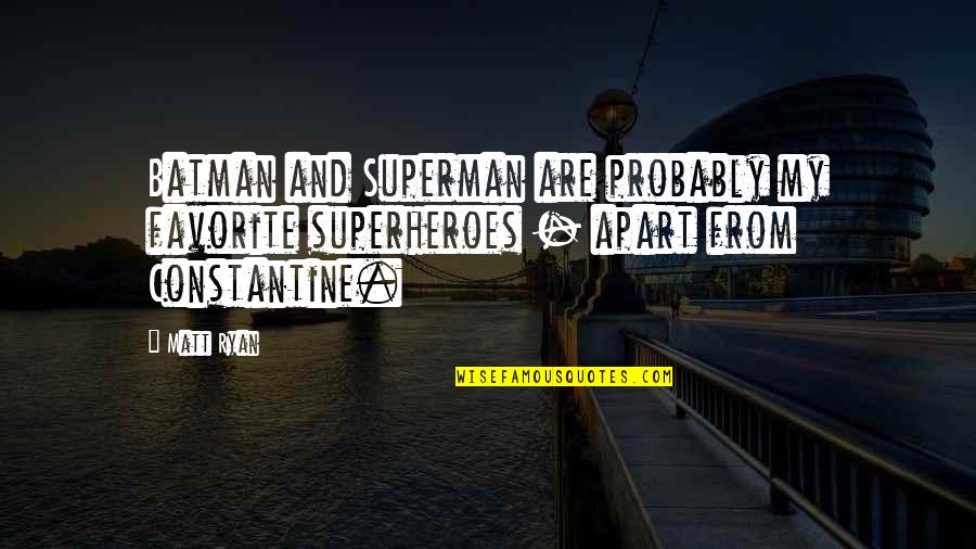 Batman Quotes By Matt Ryan: Batman and Superman are probably my favorite superheroes