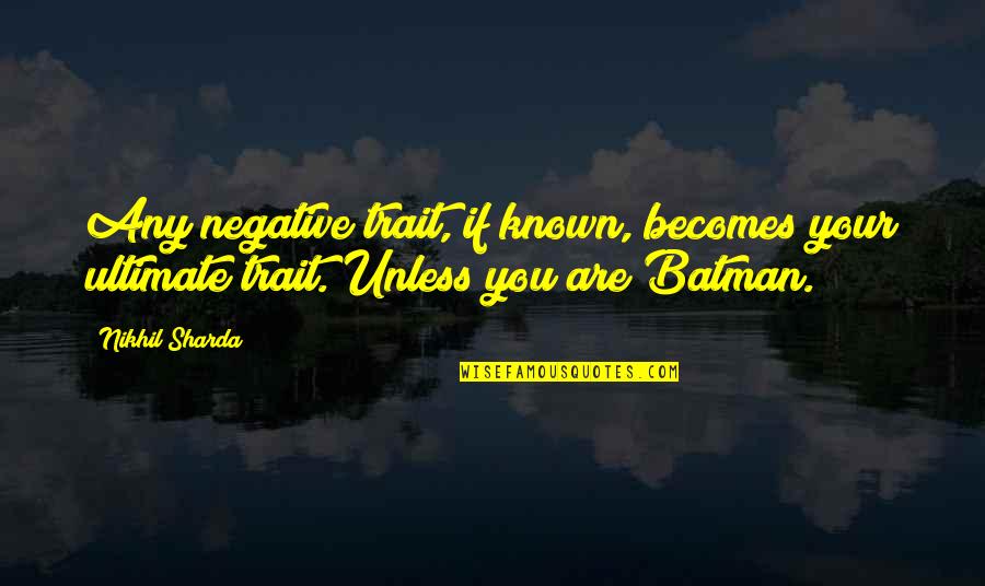 Batman Quotes By Nikhil Sharda: Any negative trait, if known, becomes your ultimate