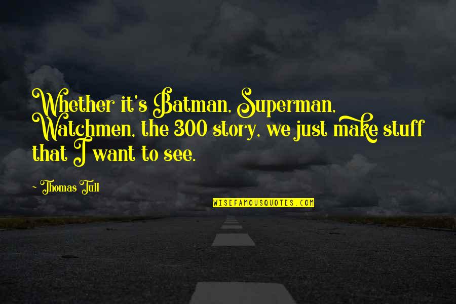 Batman Quotes By Thomas Tull: Whether it's Batman, Superman, Watchmen, the 300 story,