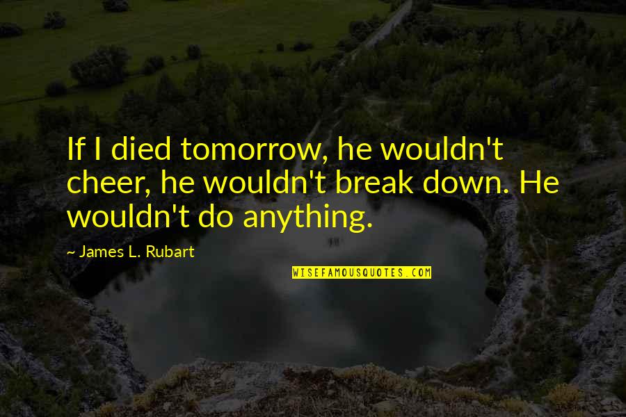 Batman Spoof Quotes By James L. Rubart: If I died tomorrow, he wouldn't cheer, he