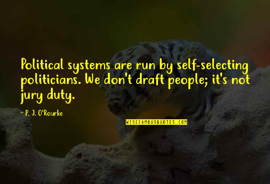 Batman Spoof Quotes By P. J. O'Rourke: Political systems are run by self-selecting politicians. We