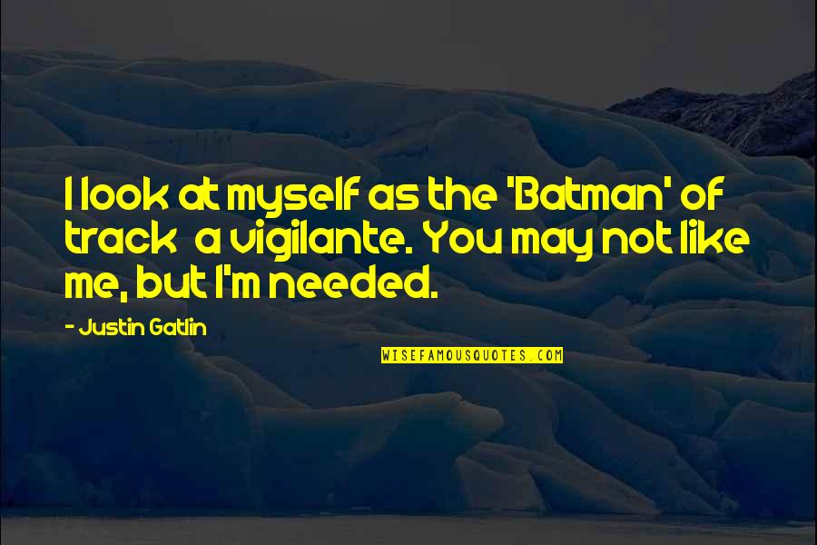 Batman Vigilante Quotes By Justin Gatlin: I look at myself as the 'Batman' of