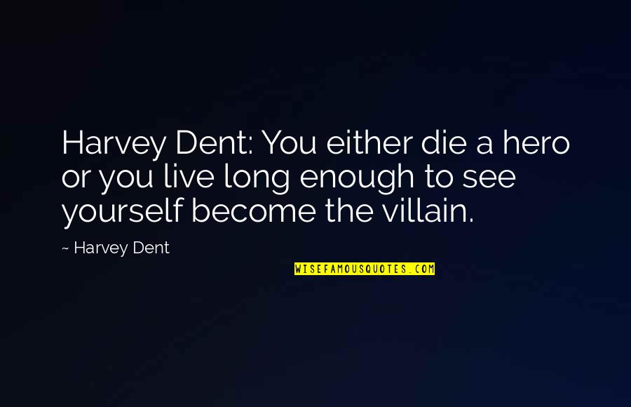 Batman Villain Quotes By Harvey Dent: Harvey Dent: You either die a hero or